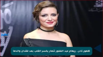 ظهور نادر.. ريهام عبد الغفور تنهار بكسر القلب بعد فقدان والدها